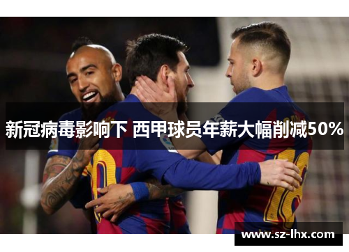 新冠病毒影响下 西甲球员年薪大幅削减50%